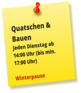 Quatschen & Bauen Jeden Dienstag ab 14:00 Uhr (bis min. 17:00 Uhr)  Winterpause