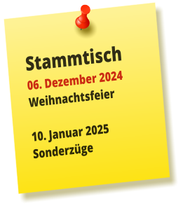 Stammtisch 06. Dezember 2024 Weihnachtsfeier  10. Januar 2025 Sonderzüge