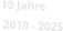 10 Jahre  2010 - 2025