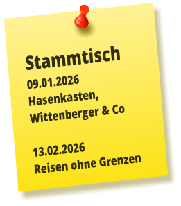 Stammtisch 09.01.2026 Hasenkasten, Wittenberger & Co  13.02.2026 Reisen ohne Grenzen